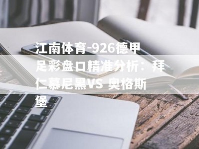 江南体育-926德甲足彩盘口精准分析：拜仁慕尼黑VS 奥格斯堡