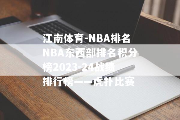 江南体育-NBA排名NBA东西部排名积分榜2023-24战绩排行榜——虎扑比赛